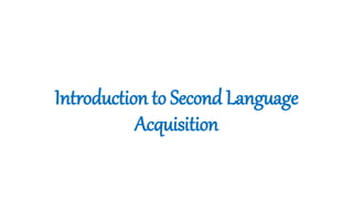 Introduction to Second Language
Acquisition
 
