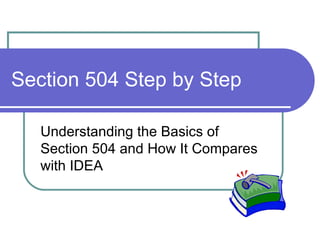 Section 504 Step by Step Understanding the Basics of Section 504 and How It Compares with IDEA 