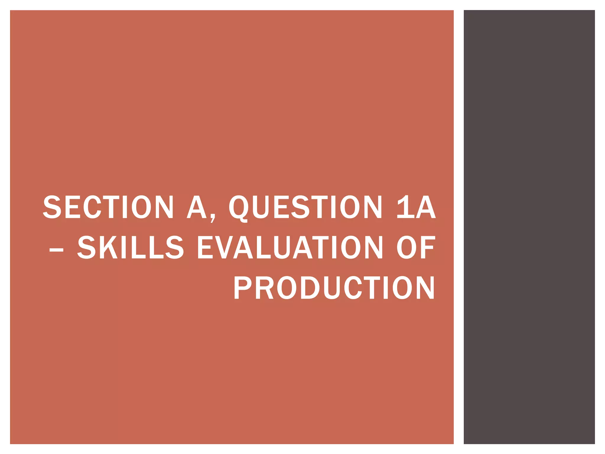 SECTION A, QUESTION 1A
– SKILLS EVALUATION OF
           PRODUCTION
 