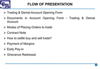 FLOW OF PRESENTATION
 Trading & Demat Account Opening Form
 Documents in Account Opening Form - Trading & Demat
Account
...