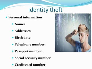 Identity theft
 Personal information
 Names
 Addresses
 Birth date
 Telephone number
 Passport number
 Social security number
 Credit card number
 