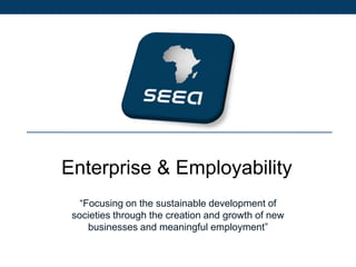 Enterprise & Employability
“Focusing on the sustainable development of
societies through the creation and growth of new
businesses and meaningful employment”

 