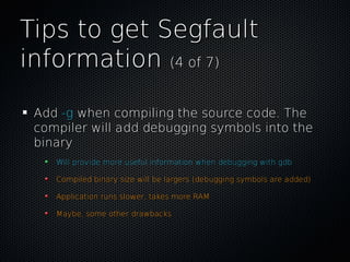 Tips to get SegfaultTips to get Segfault
informationinformation (4 of 7)(4 of 7)
AddAdd -g-g when compiling the source cod...