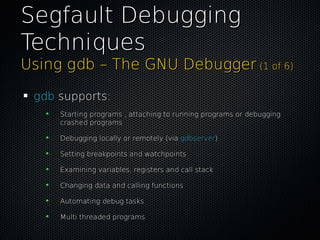Segfault DebuggingSegfault Debugging
TechniquesTechniques
Using gdb – The GNU DebuggerUsing gdb – The GNU Debugger (1 of 6...