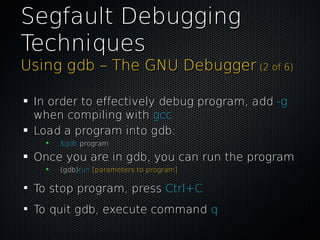 Segfault DebuggingSegfault Debugging
TechniquesTechniques
Using gdb – The GNU DebuggerUsing gdb – The GNU Debugger (2 of 6...