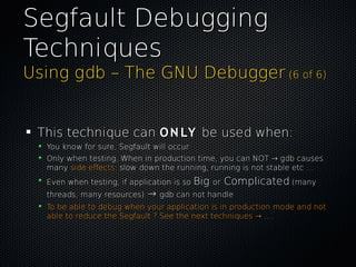 Segfault DebuggingSegfault Debugging
TechniquesTechniques
Using gdb – The GNU DebuggerUsing gdb – The GNU Debugger (6 of 6...