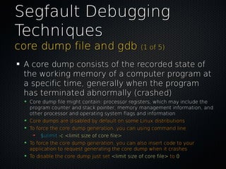 Segfault DebuggingSegfault Debugging
TechniquesTechniques
core dump file and gdbcore dump file and gdb (1 of 5)(1 of 5)
A ...