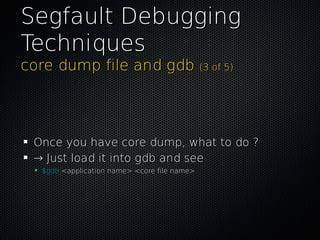 Segfault DebuggingSegfault Debugging
TechniquesTechniques
core dump file and gdbcore dump file and gdb (3 of 5)(3 of 5)
On...