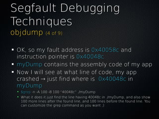 Segfault DebuggingSegfault Debugging
TechniquesTechniques
objdumpobjdump (4 of 9)(4 of 9)
OK, so my fault address isOK, so...