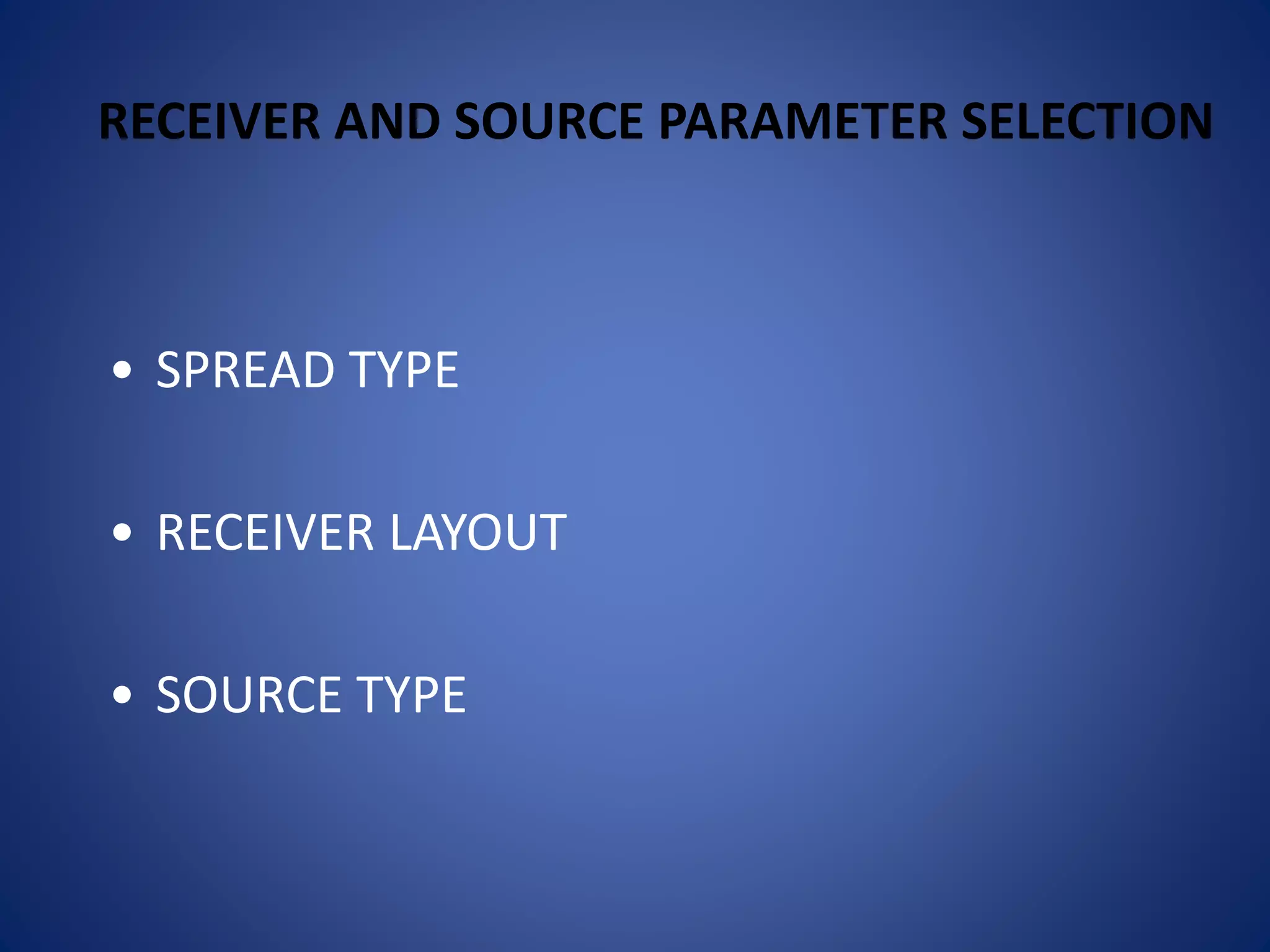 RECEIVER AND SOURCE PARAMETER SELECTION
• SPREAD TYPE
• RECEIVER LAYOUT
• SOURCE TYPE
 