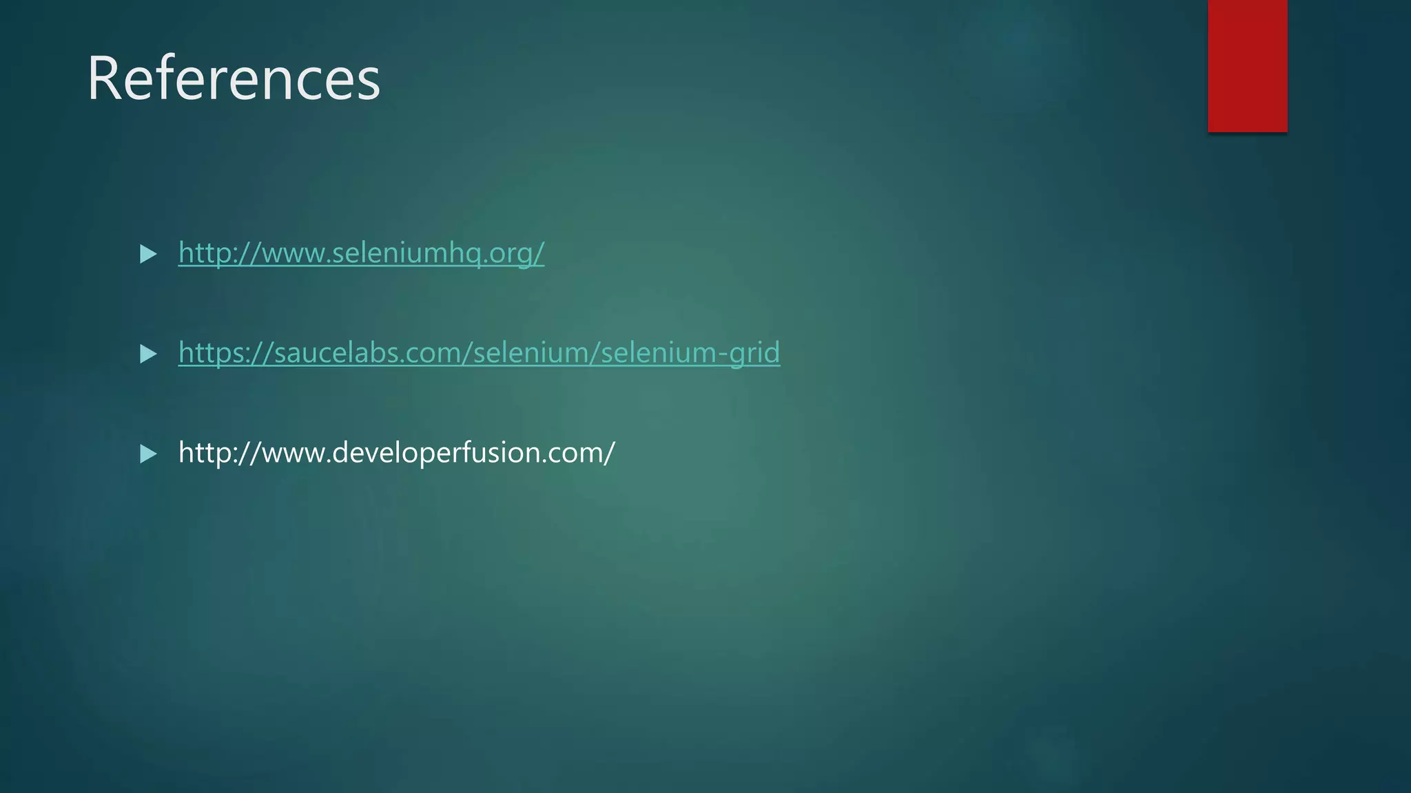References
 http://www.seleniumhq.org/
 https://saucelabs.com/selenium/selenium-grid
 http://www.developerfusion.com/
 