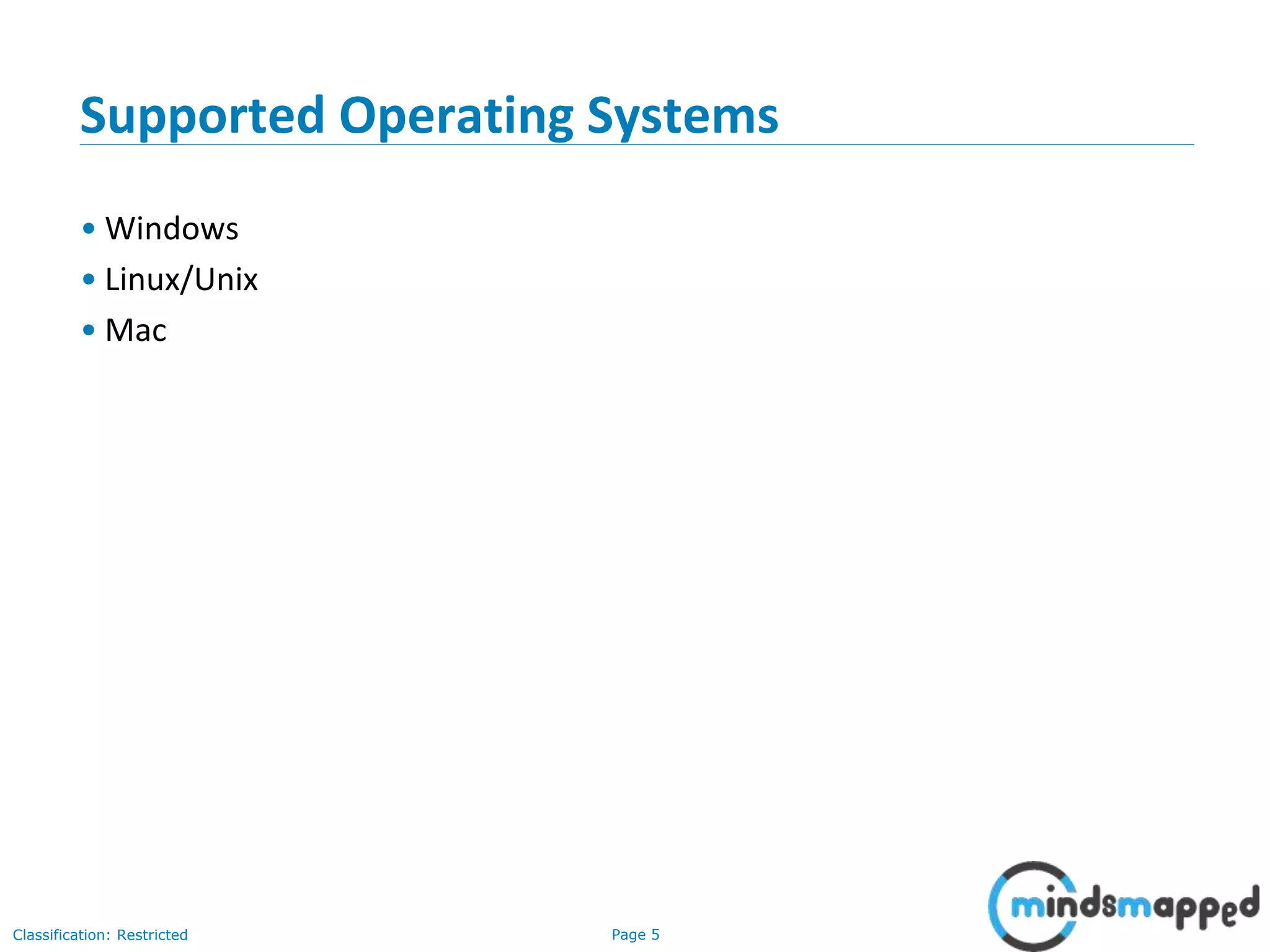 Page 5Classification: Restricted Supported Operating Systems • Windows • Linux/Unix • Mac 