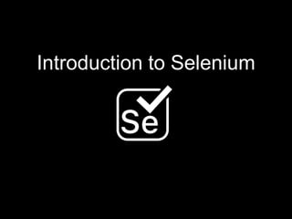 Introduction to Selenium
 