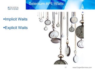 Selenium API: Waits



Implicit Waits

Explicit Waits




                                        17   www.ExigenServices.com
 