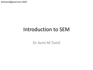 ©drtamil@gmail.com 2020
Introduction to SEM
Dr Azmi M Tamil
 