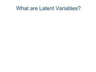 What are Latent Variables?
 