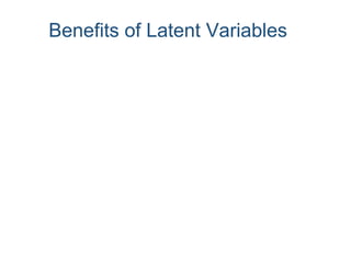 Benefits of Latent Variables
 