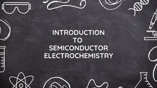 INTRODUCTION
TO
SEMICONDUCTOR
ELECTROCHEMISTRY
 
