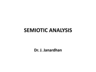 SEMIOTIC ANALYSIS
Dr. J. Janardhan
 