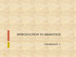 INTRODUCTION TO SEMIOTICS
JANARDHAN. J
 