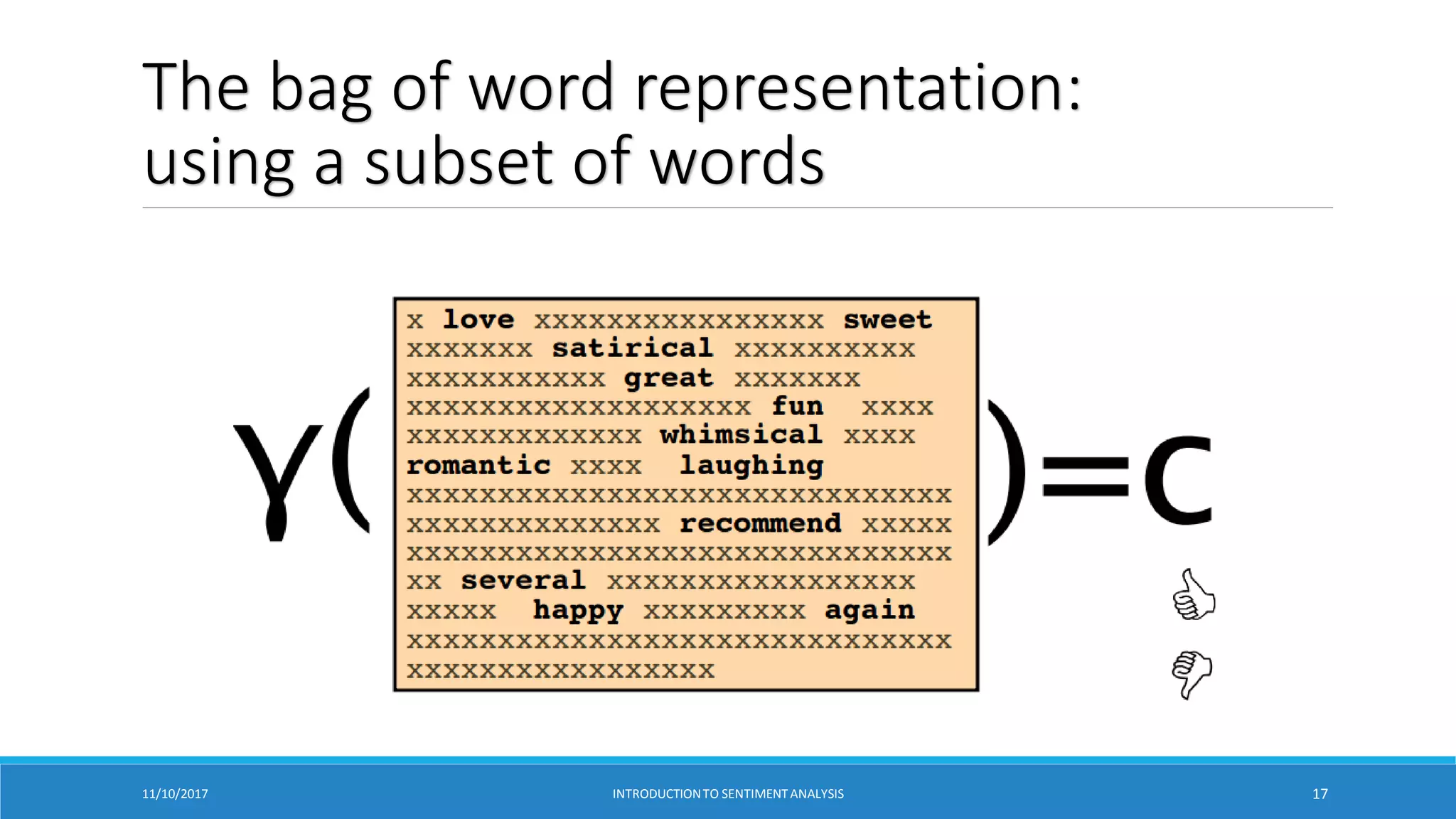 The bag of word representation:
using a subset of words
11/10/2017 INTRODUCTIONTO SENTIMENTANALYSIS 17
 