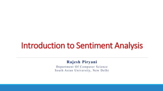 Introduction to Sentiment Analysis
Rajesh Piryani
Department Of Computer Science
South Asian University, New Delhi
 