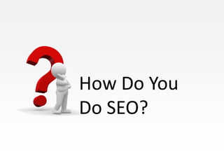 How Do You
Do SEO?
 