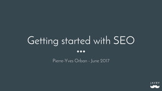 Getting started with SEO
Pierre-Yves Orban - June 2017
 