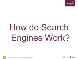 How do Search
Engines Work?
11

An Introduction to SEO: An Oxford Brookes Guest Lecture

 