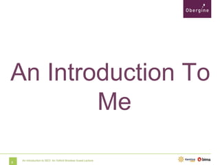 An Introduction To
Me
2

An Introduction to SEO: An Oxford Brookes Guest Lecture

 