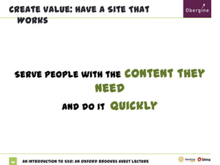 Create Value: Have A Site That Works

content they need
and do it quickly

Serve people with the

30

An Introduction to SEO: An Oxford Brookes Guest Lecture

 
