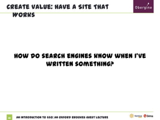 Create Value: Have A Site That Works

How do search engines know when I’ve written
something?

33

An Introduction to SEO: An Oxford Brookes Guest Lecture

 