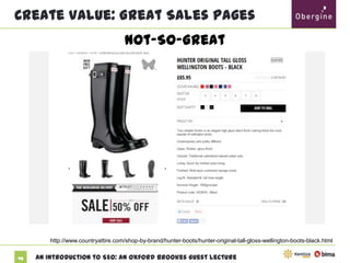 Create Value: Great Sales Pages
Not-So-Great

http://www.countryattire.com/shop-by-brand/hunter-boots/hunter-original-tall-gloss-wellington-boots-black.html
45

An Introduction to SEO: An Oxford Brookes Guest Lecture

 
