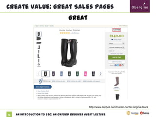 Create Value: Great Sales Pages
Great

http://www.zappos.com/hunter-hunter-original-black
46

An Introduction to SEO: An Oxford Brookes Guest Lecture

 
