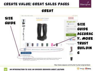 Create Value: Great Sales Pages
Great

Size
guide

Size
guide
accuracy.
More
trust
building

http://www.zappos.com/hunter-hunter-original-black
50

An Introduction to SEO: An Oxford Brookes Guest Lecture

 