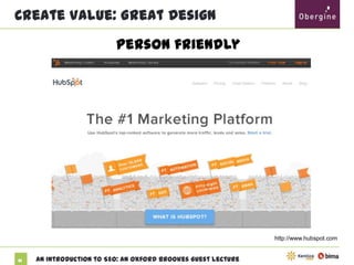 Create Value: Great Design
Person friendly

http://www.hubspot.com

61

An Introduction to SEO: An Oxford Brookes Guest Lecture

 
