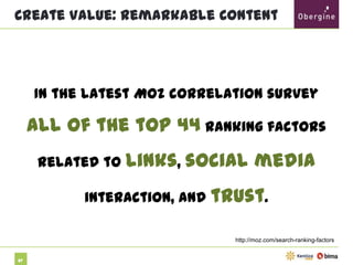 Create Value: Remarkable Content

In the latest Moz correlation survey all

of the

top 44 ranking factors related to links,
social media interaction, and trust.

http://moz.com/search-ranking-factors

67

 