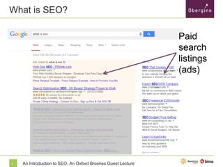 What is SEO?

Paid
search
listings
(ads)

7

An Introduction to SEO: An Oxford Brookes Guest Lecture

 