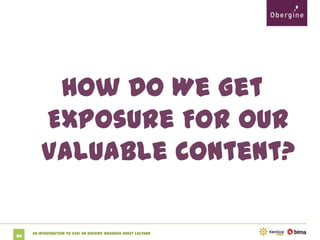 How Do We Get
Exposure For Our
Valuable Content?

80

An Introduction to SEO: An Oxford Brookes Guest Lecture

 