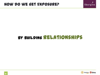 How do we get Exposure?

By building relationships

81

 