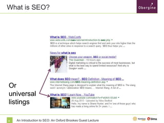 What is SEO?

Or
universal
listings
9

An Introduction to SEO: An Oxford Brookes Guest Lecture

 
