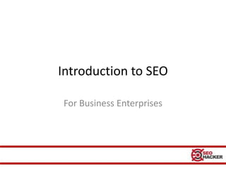 Introduction to SEO

For Business Enterprises
 