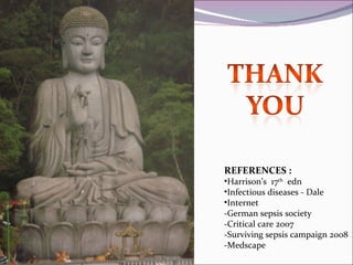 REFERENCES : Harrison’s  17 th   edn Infectious diseases - Dale Internet  -German sepsis society -Critical care 2007 -Surviving sepsis campaign 2008 -Medscape  