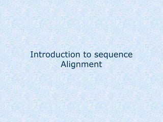 Introduction to sequence
Alignment
 