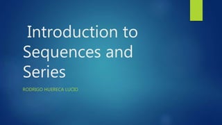 Introduction to
Sequences and
Series
RODRIGO HUERECA LUCIO
 