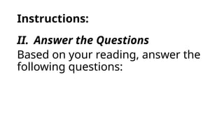 Instructions:
II. Answer the Questions
Based on your reading, answer the
following questions:
 