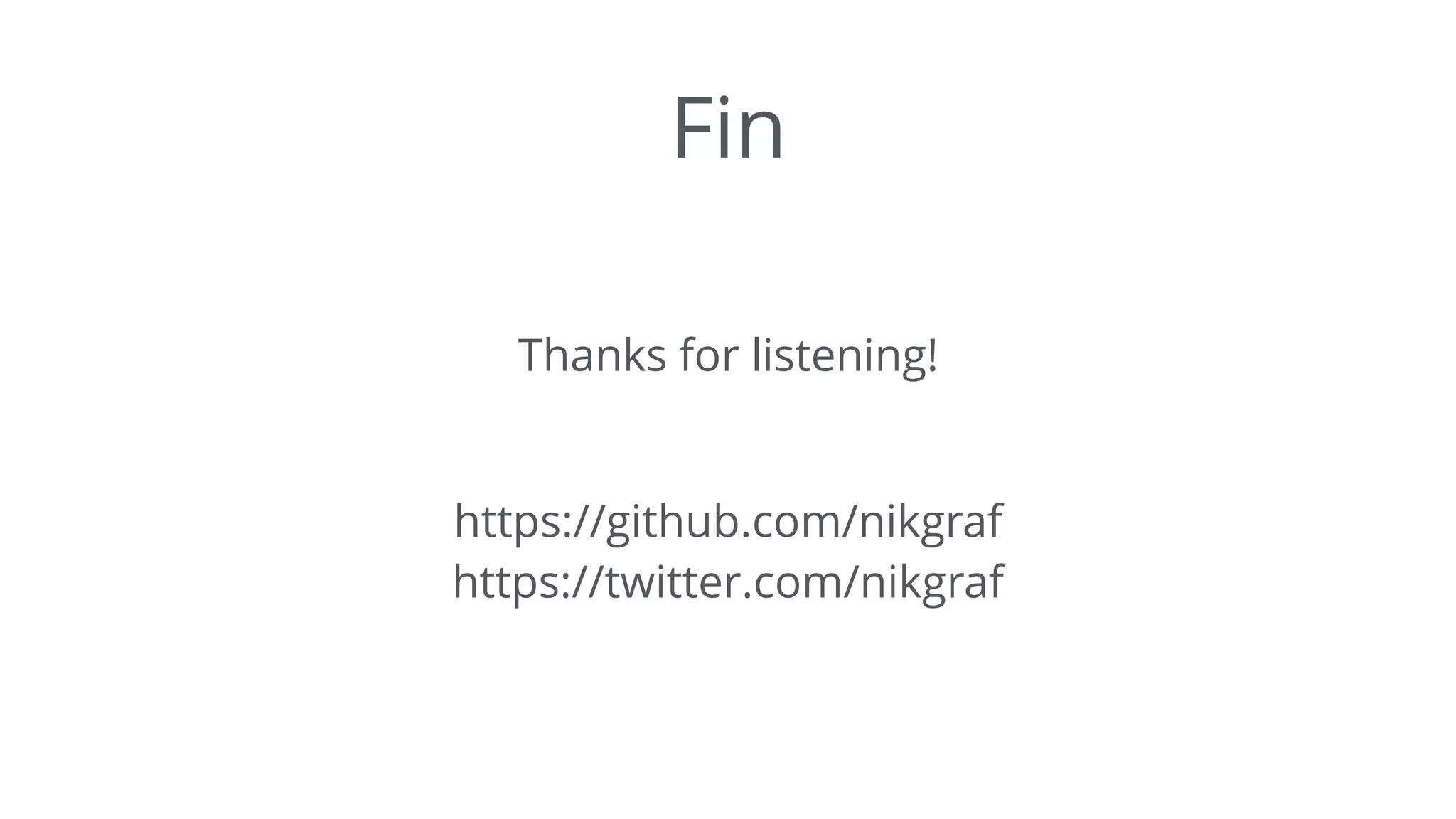 Fin
 
Thanks for listening! 
https://github.com/nikgraf 
https://twitter.com/nikgraf
 