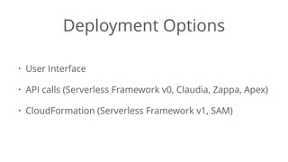 Deployment Options
• User Interface
• API calls (Serverless Framework v0, Claudia, Zappa, Apex)
• CloudFormation (Serverless Framework v1, SAM)
 