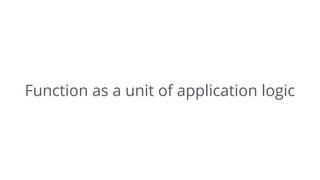 Function as a unit of application logic
 