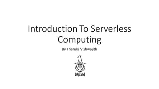 Introduction To Serverless
Computing
By Tharuka Vishwajith
 